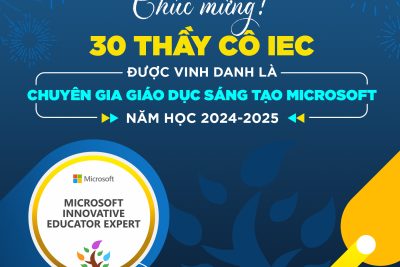 CHÚC MỪNG 30 GIÁO VIÊN TRƯỜNG QUỐC TẾ IEC ĐẠT DANH HIỆU CHUYÊN GIA GIÁO DỤC SÁNG TẠO MICROSOFT (MIE EXPERT) NĂM HỌC 2024 – 2025